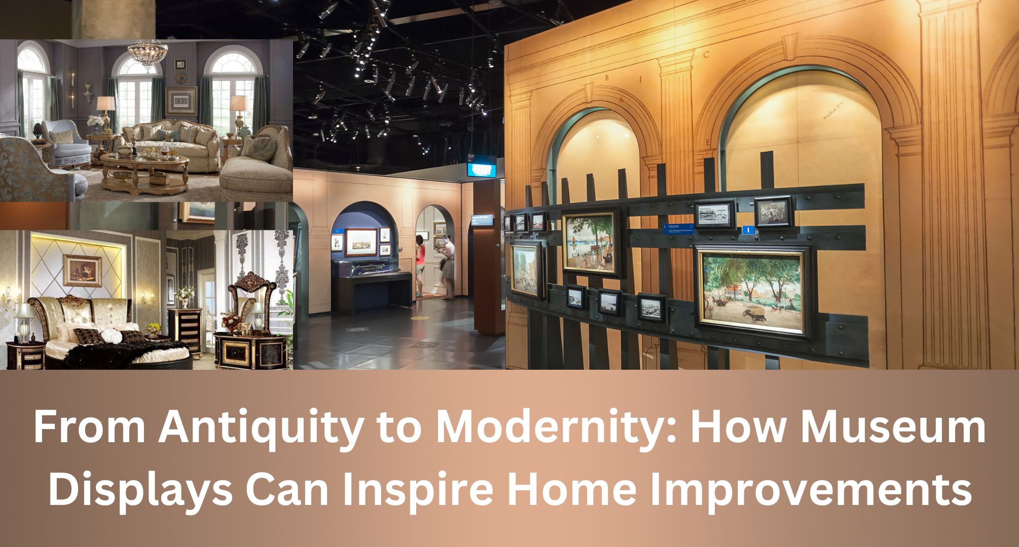 From Antiquity to Modernity How Museum Displays Can Inspire Home Improvements